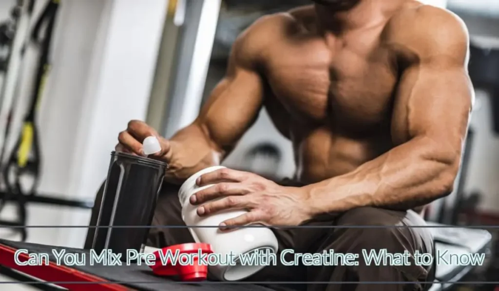 Can You Mix Pre Workout with Creatine: What to Know