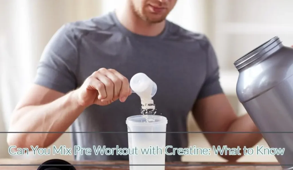 Can You Mix Pre Workout with Creatine