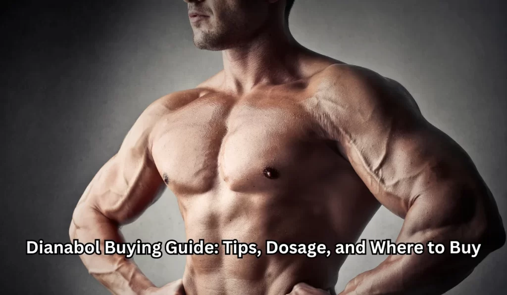 Dianabol Buying Guide: Tips, Dosage, and Where to Buy