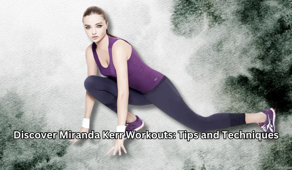Discover Miranda Kerr Workouts: Tips and Techniques