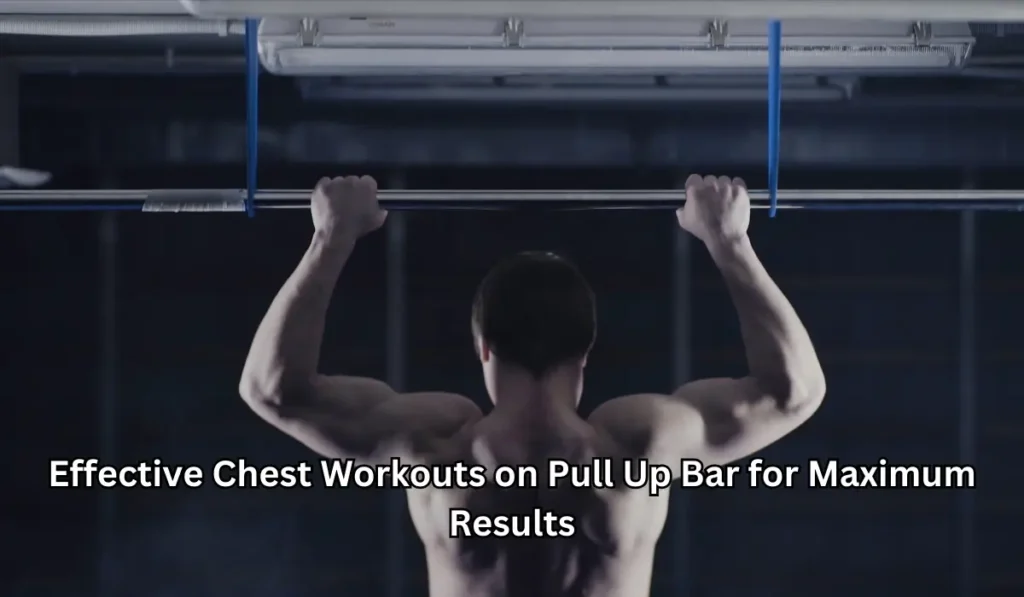 Effective Chest Workouts on Pull Up Bar for Maximum Results