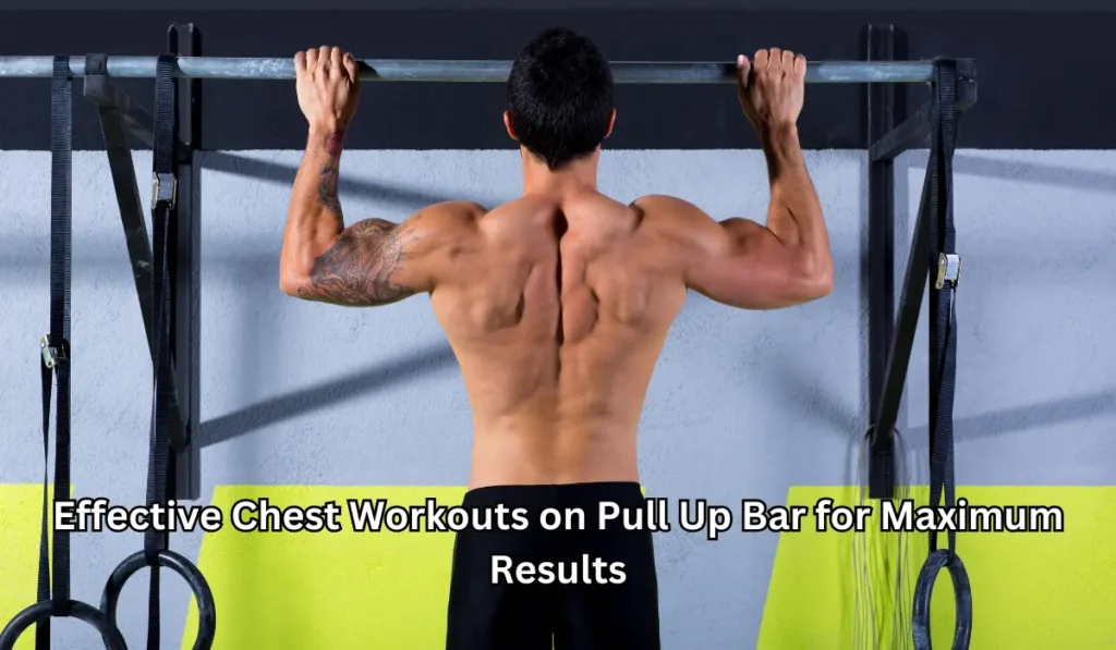 Effective Chest Workouts on Pull Up Bar for Maximum Results
