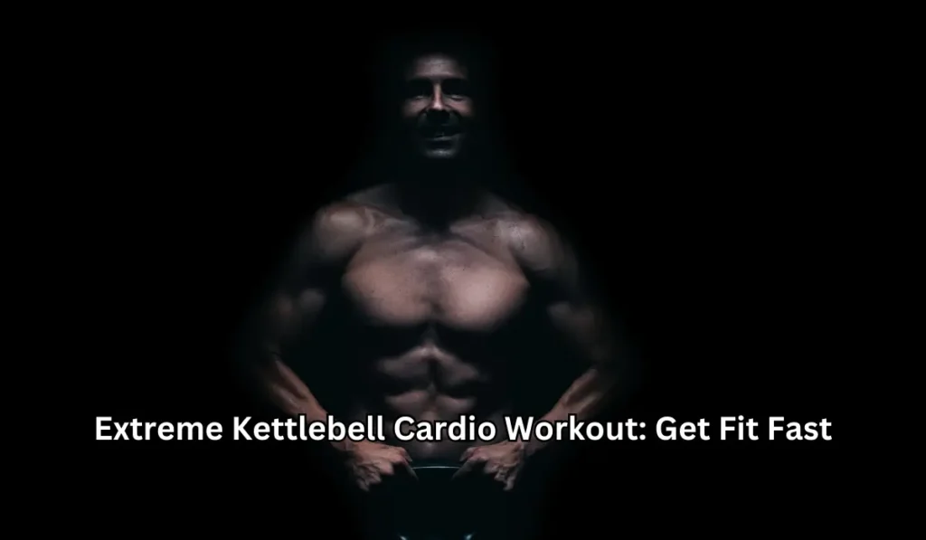 Extreme Kettlebell Cardio Workout: Get Fit Fast