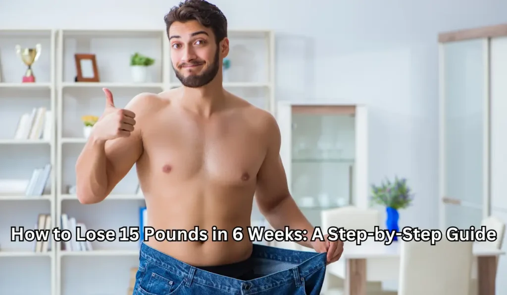 How to Lose 15 Pounds in 6 Weeks