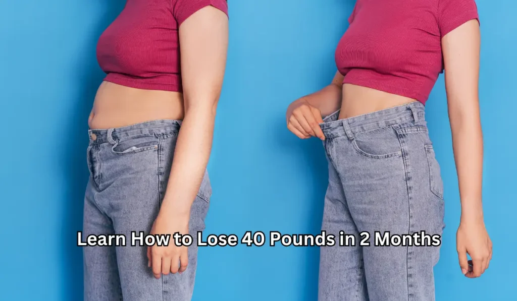 Learn How to Lose 40 Pounds in 2 Months