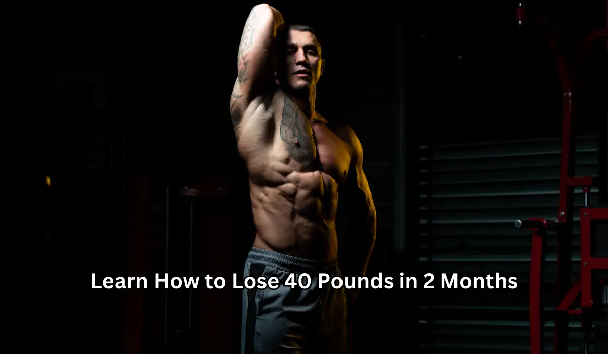 How To Lose 40 Pounds In 2 Months A Step By Step Guide 