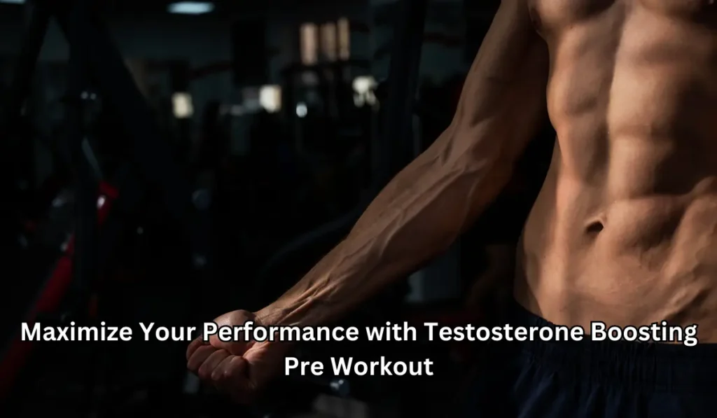 Maximize Your Performance with Testosterone Boosting Pre Workout