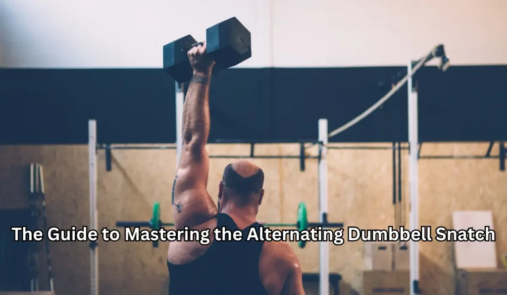 The Guide to Mastering the Alternating Dumbbell Snatch