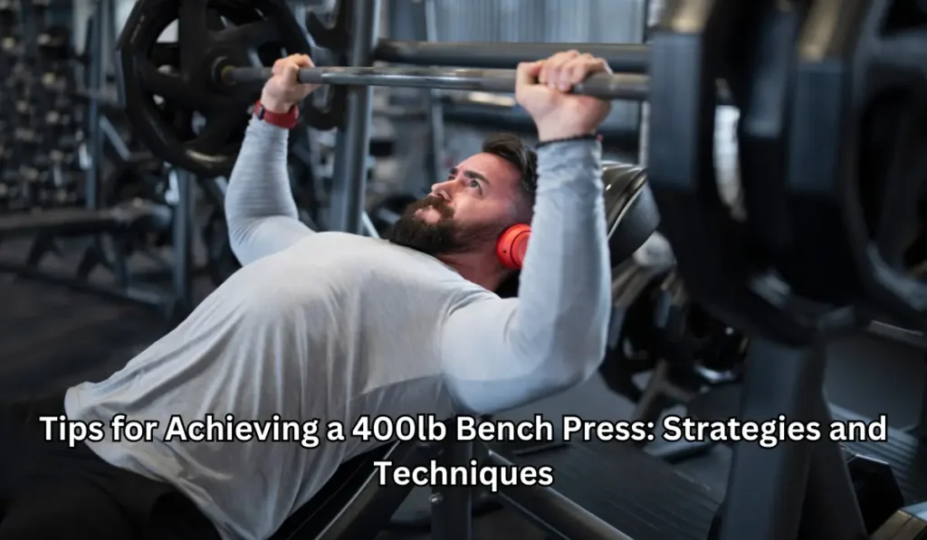 Tips for Achieving a 400lb Bench Press