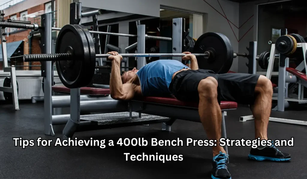Tips for Achieving a 400lb Bench Press