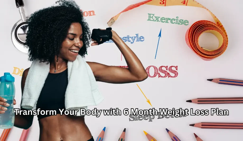 Transform Your Body with 6 Month Weight Loss Plan