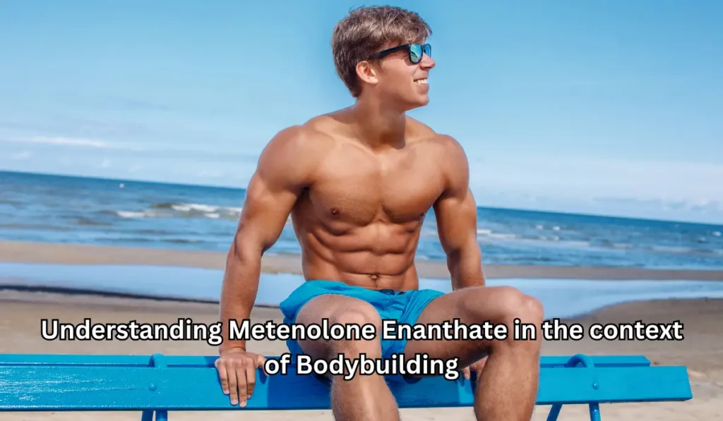 Understanding Metenolone Enanthate in the context of Bodybuilding